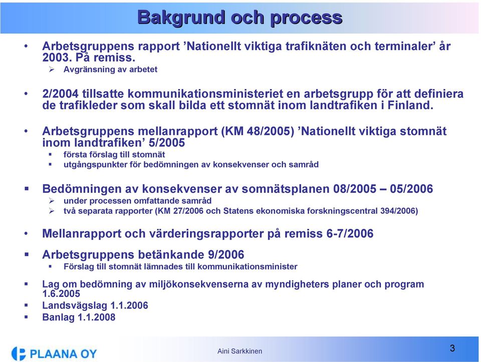 Arbetsgruppens mellanrapport (KM 48/2005) Nationellt viktiga stomnät inom landtrafiken 5/2005 första förslag till stomnät utgångspunkter för bedömningen av konsekvenser och samråd Bedömningen av