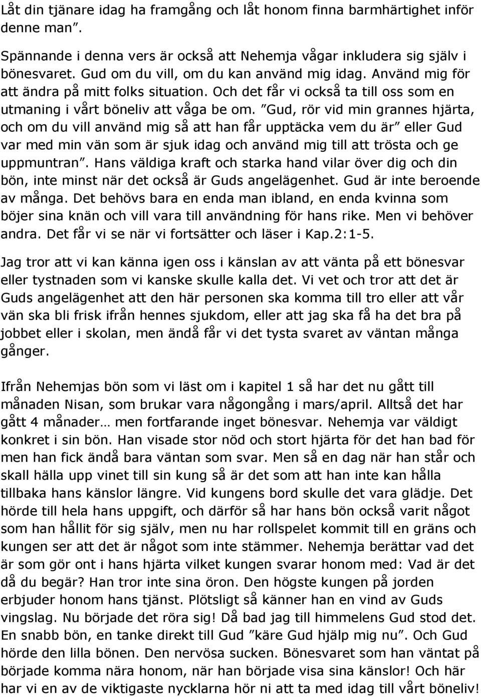 Gud, rör vid min grannes hjärta, och om du vill använd mig så att han får upptäcka vem du är eller Gud var med min vän som är sjuk idag och använd mig till att trösta och ge uppmuntran.
