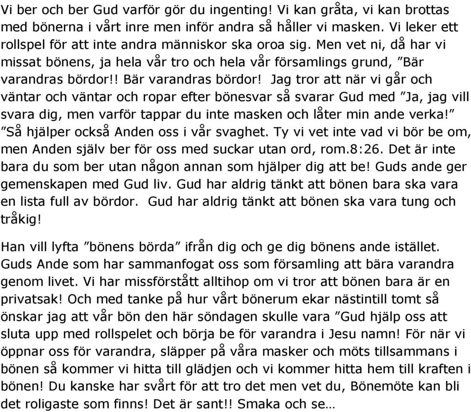 ! Bär varandras bördor! Jag tror att när vi går och väntar och väntar och ropar efter bönesvar så svarar Gud med Ja, jag vill svara dig, men varför tappar du inte masken och låter min ande verka!