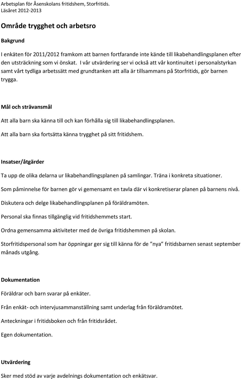 Mål och strävansmål Att alla barn ska känna till och kan förhålla sig till likabehandlingsplanen. Att alla barn ska fortsätta känna trygghet på sitt fritidshem.