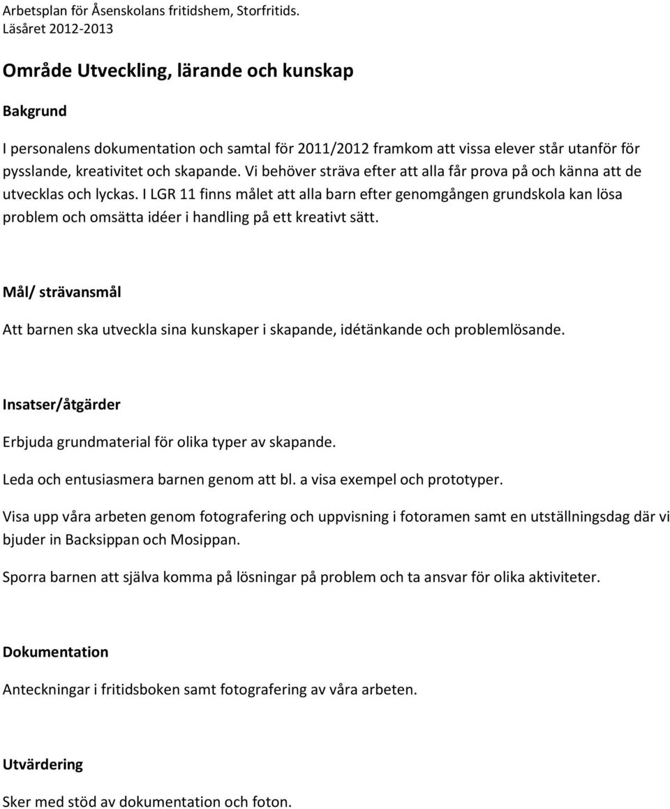 I LGR 11 finns målet att alla barn efter genomgången grundskola kan lösa problem och omsätta idéer i handling på ett kreativt sätt.