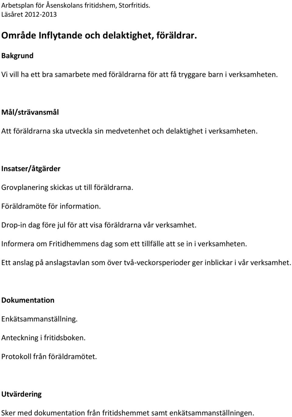 Drop-in dag före jul för att visa föräldrarna vår verksamhet. Informera om Fritidhemmens dag som ett tillfälle att se in i verksamheten.