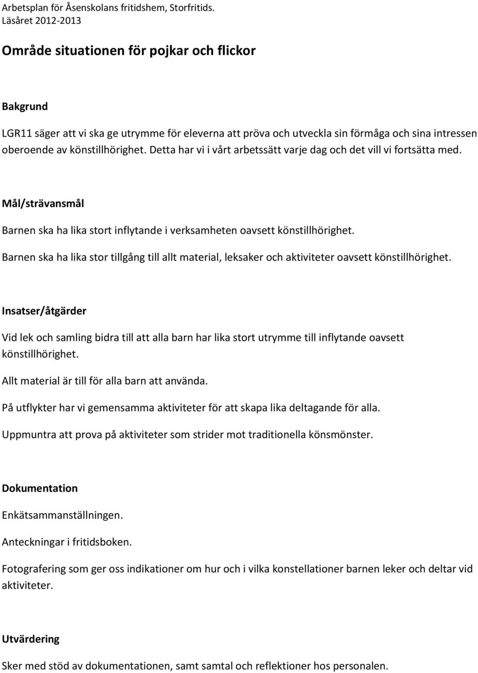 Barnen ska ha lika stor tillgång till allt material, leksaker och aktiviteter oavsett könstillhörighet.