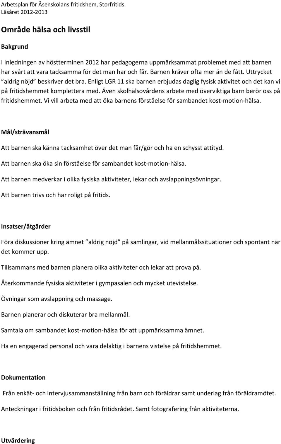 Även skolhälsovårdens arbete med överviktiga barn berör oss på fritidshemmet. Vi vill arbeta med att öka barnens förståelse för sambandet kost-motion-hälsa.