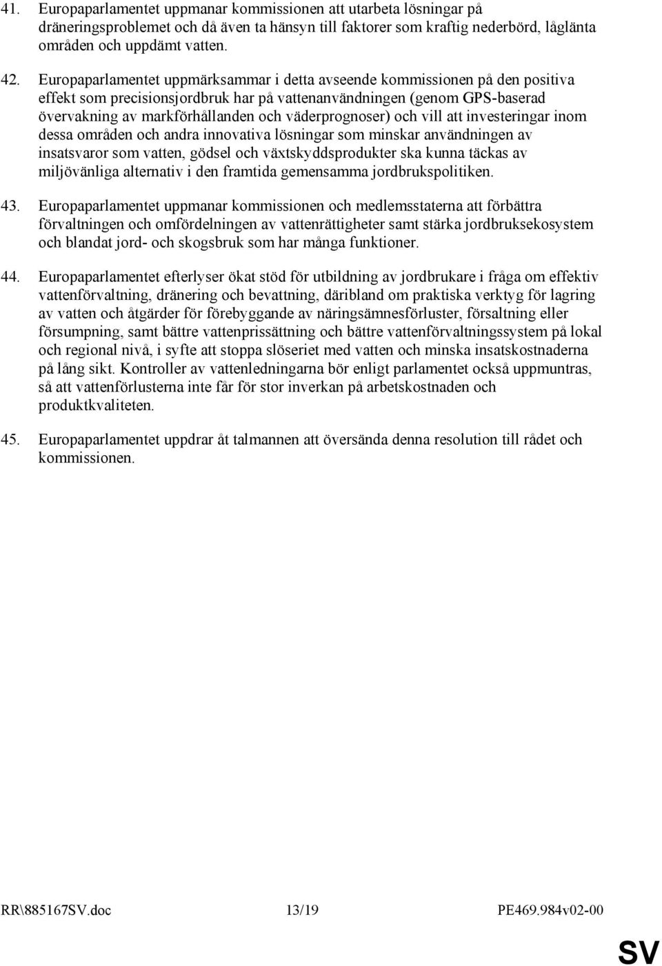 väderprognoser) och vill att investeringar inom dessa områden och andra innovativa lösningar som minskar användningen av insatsvaror som vatten, gödsel och växtskyddsprodukter ska kunna täckas av