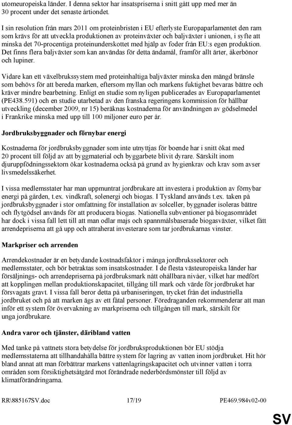 70-procentiga proteinunderskottet med hjälp av foder från EU:s egen produktion. Det finns flera baljväxter som kan användas för detta ändamål, framför allt ärter, åkerbönor och lupiner.