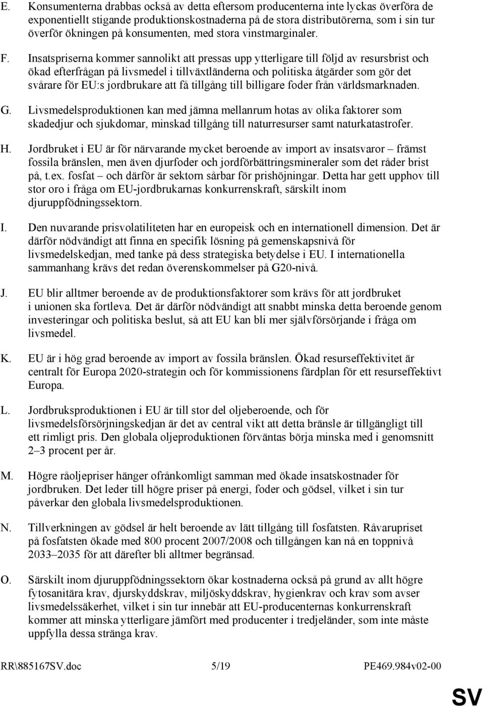 Insatspriserna kommer sannolikt att pressas upp ytterligare till följd av resursbrist och ökad efterfrågan på livsmedel i tillväxtländerna och politiska åtgärder som gör det svårare för EU:s
