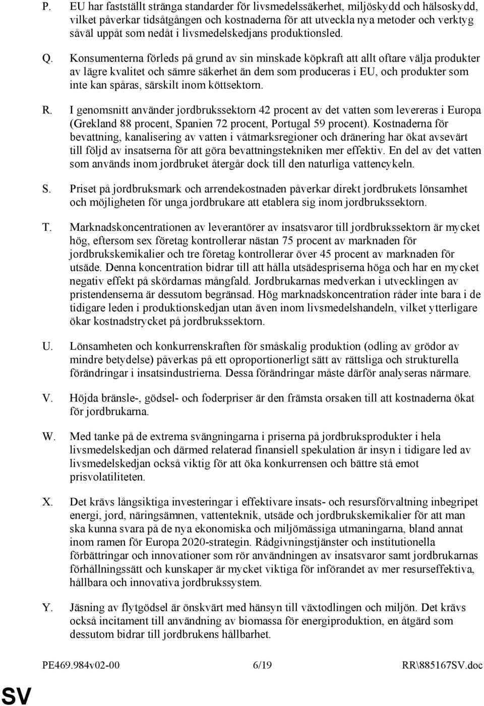 Konsumenterna förleds på grund av sin minskade köpkraft att allt oftare välja produkter av lägre kvalitet och sämre säkerhet än dem som produceras i EU, och produkter som inte kan spåras, särskilt