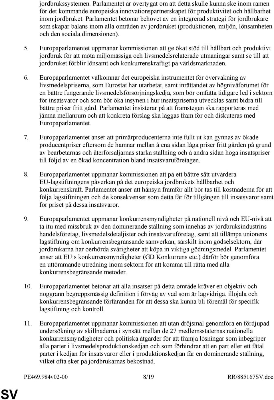 Europaparlamentet uppmanar kommissionen att ge ökat stöd till hållbart och produktivt jordbruk för att möta miljömässiga och livsmedelsrelaterade utmaningar samt se till att jordbruket förblir