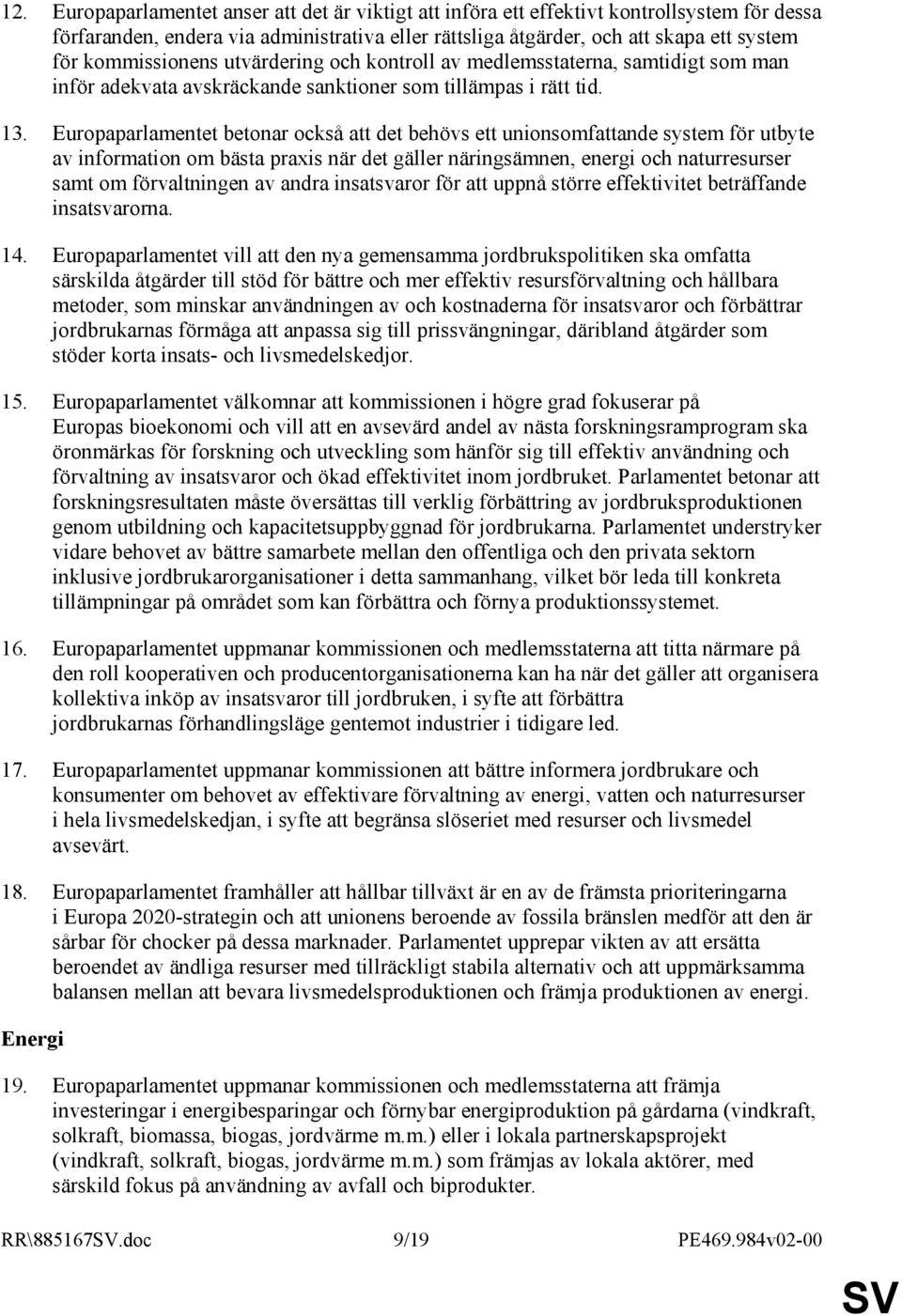 Europaparlamentet betonar också att det behövs ett unionsomfattande system för utbyte av information om bästa praxis när det gäller näringsämnen, energi och naturresurser samt om förvaltningen av