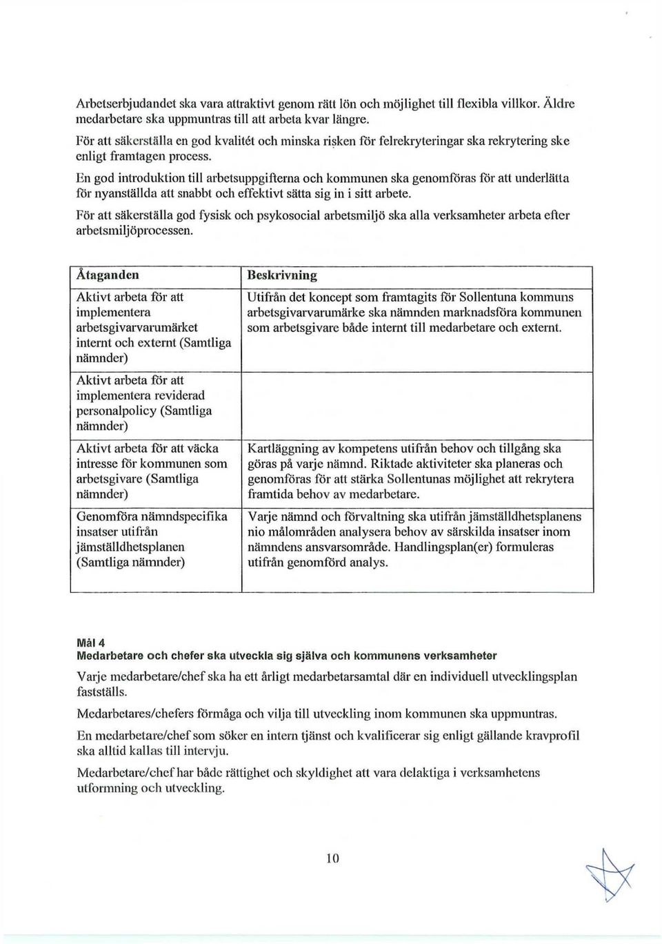 En god introduktion till arbetsuppgifterna och kommunen ska genomföras för att underlätta för nyanställda att snabbt och effektivt sätta sig in i sitt arbete.
