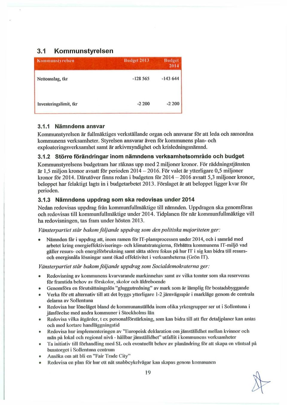 2 Större förändringar inom nämndens verksamhetsområde och budget Kommunstyrelsens budgetram har räknas upp med 2 miljoner kronor.