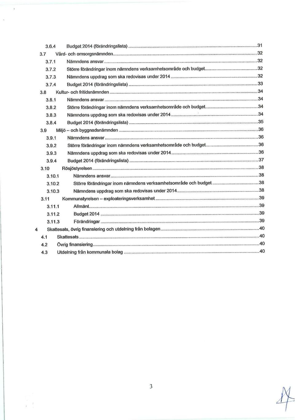 8.4 Budget 2014 (förändringslista) 35 3.9 Miljö - och byggnadsnämnden 36 3.9.1 Nämndens ansvar 36 3.9.2 Större förändringar inom nämndens verksamhetsområde och budget 36 3.9.3 Nämndens uppdrag som ska redovisas under 2014 36 3.