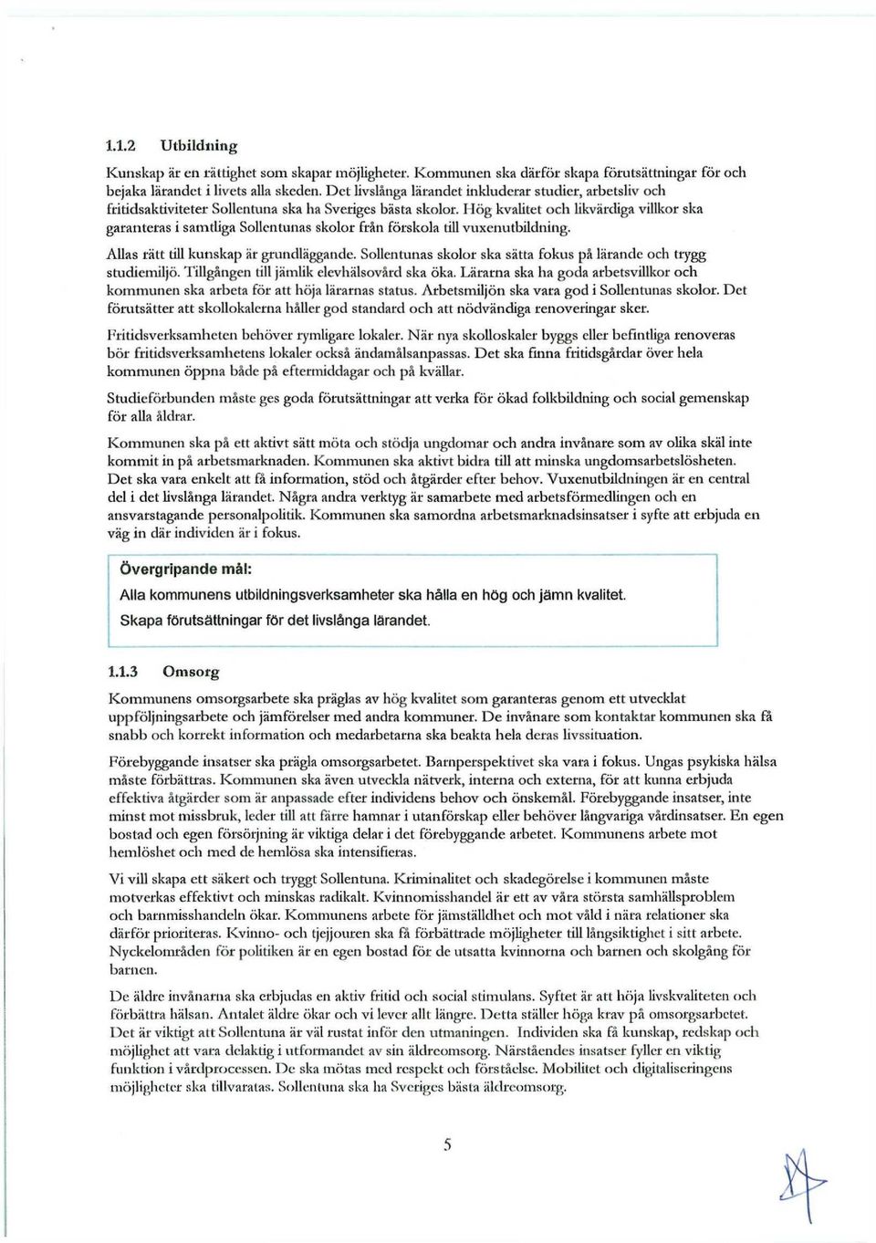 Hög kvalitet och likvärdiga villkor ska garanteras i samtliga Sollentunas skolor från förskola till vuxenutbildning. Allas rätt till kunskap är grundläggande.