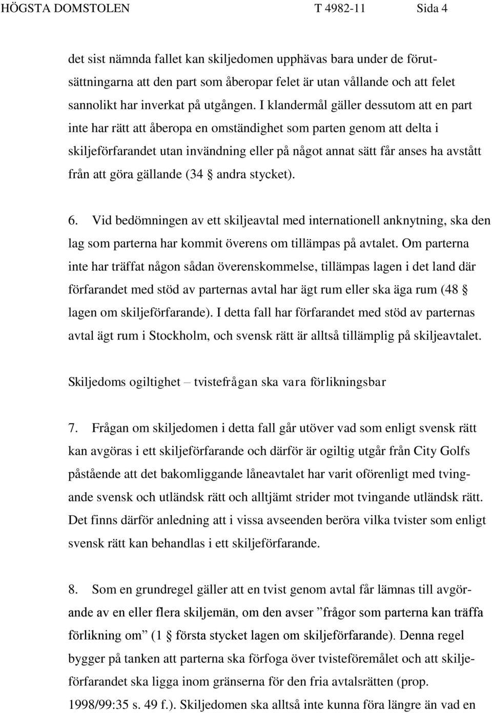 I klandermål gäller dessutom att en part inte har rätt att åberopa en omständighet som parten genom att delta i skiljeförfarandet utan invändning eller på något annat sätt får anses ha avstått från