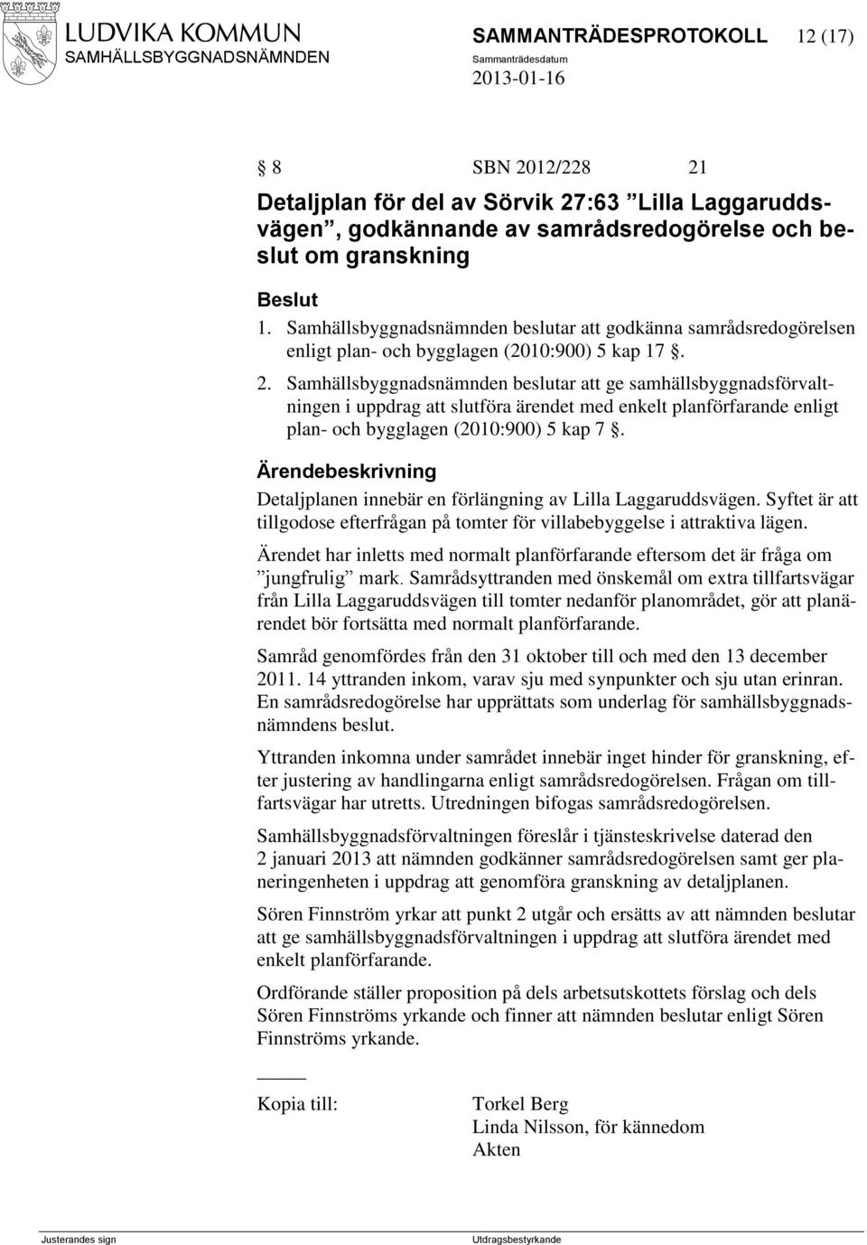 Samhällsbyggnadsnämnden beslutar att ge samhällsbyggnadsförvaltningen i uppdrag att slutföra ärendet med enkelt planförfarande enligt plan- och bygglagen (2010:900) 5 kap 7.