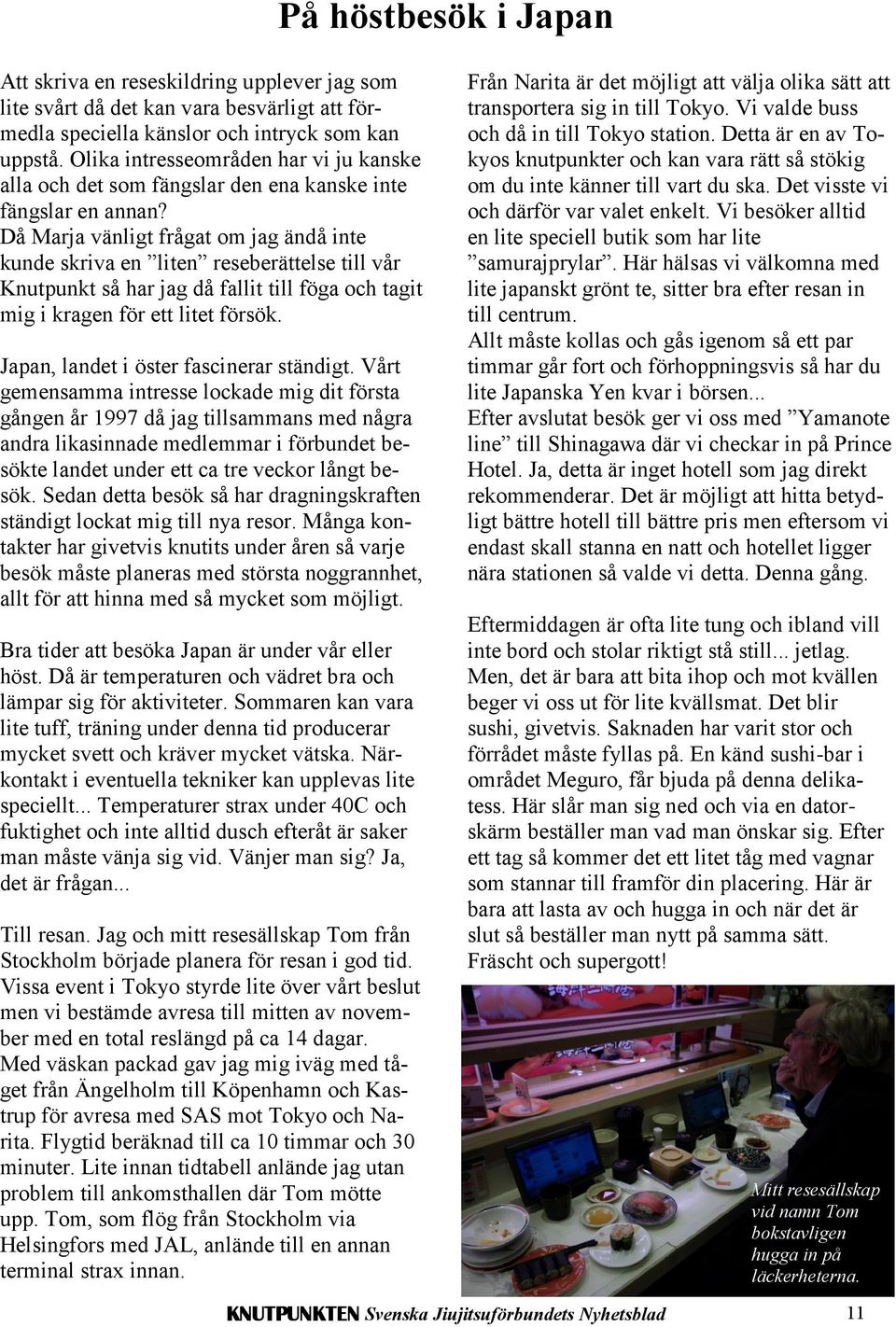 Då Marja vänligt frågat om jag ändå inte kunde skriva en liten reseberättelse till vår Knutpunkt så har jag då fallit till föga och tagit mig i kragen för ett litet försök.