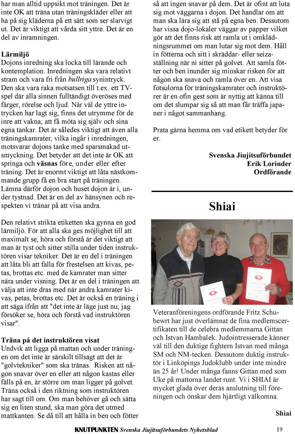 Den ska vara raka motsatsen till t.ex. ett TVspel där alla sinnen fulltändigt överöses med färger, rörelse och ljud.