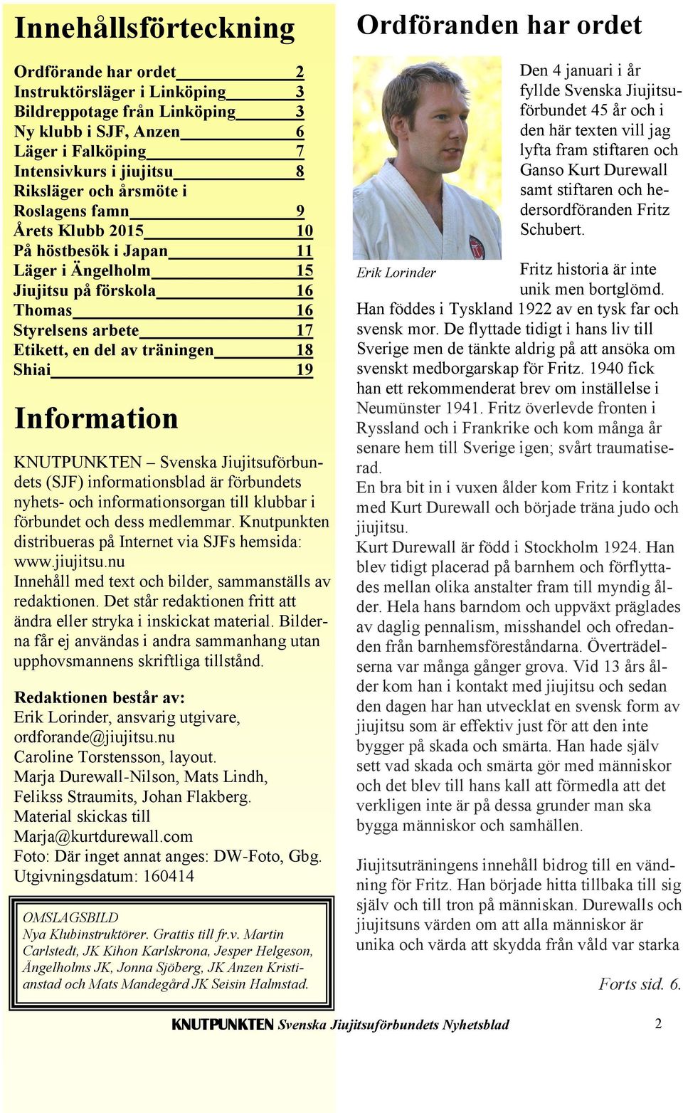KNUTPUNKTEN Svenska Jiujitsuförbundets (SJF) informationsblad är förbundets nyhets- och informationsorgan till klubbar i förbundet och dess medlemmar.