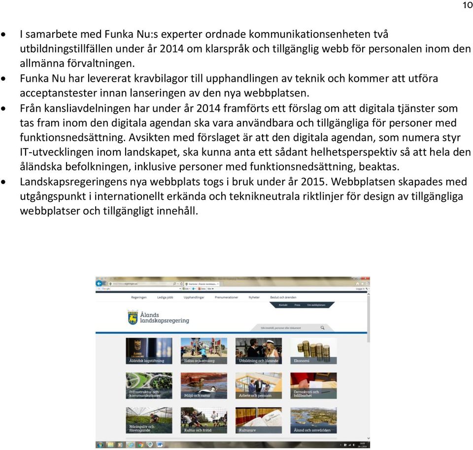 Från kansliavdelningen har under år 2014 framförts ett förslag om att digitala tjänster som tas fram inom den digitala agendan ska vara användbara och tillgängliga för personer med