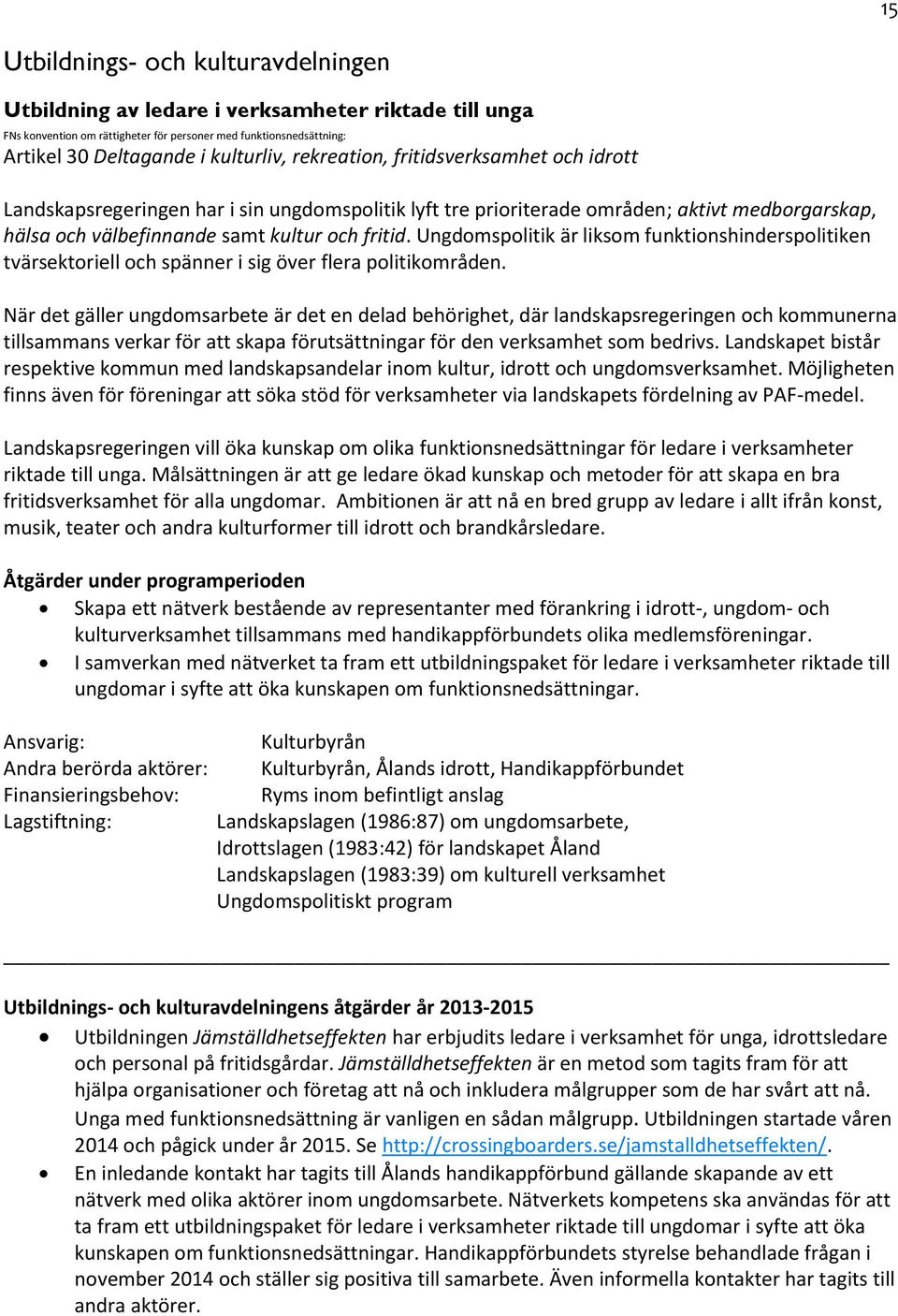 Ungdomspolitik är liksom funktionshinderspolitiken tvärsektoriell och spänner i sig över flera politikområden.