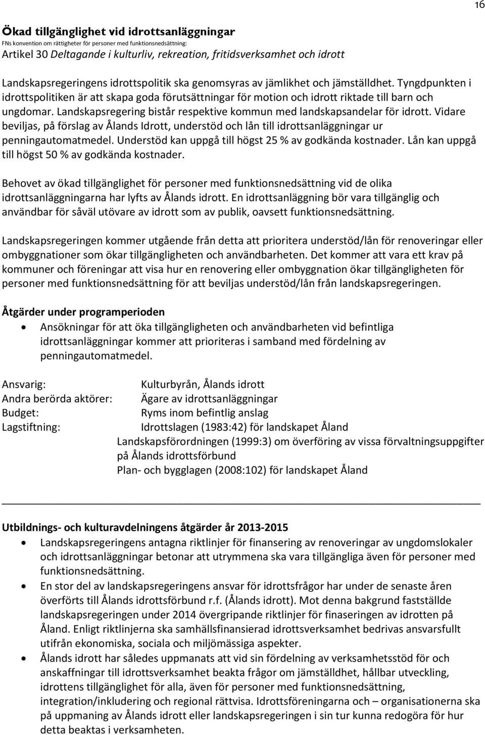 Tyngdpunkten i idrottspolitiken är att skapa goda förutsättningar för motion och idrott riktade till barn och ungdomar. Landskapsregering bistår respektive kommun med landskapsandelar för idrott.