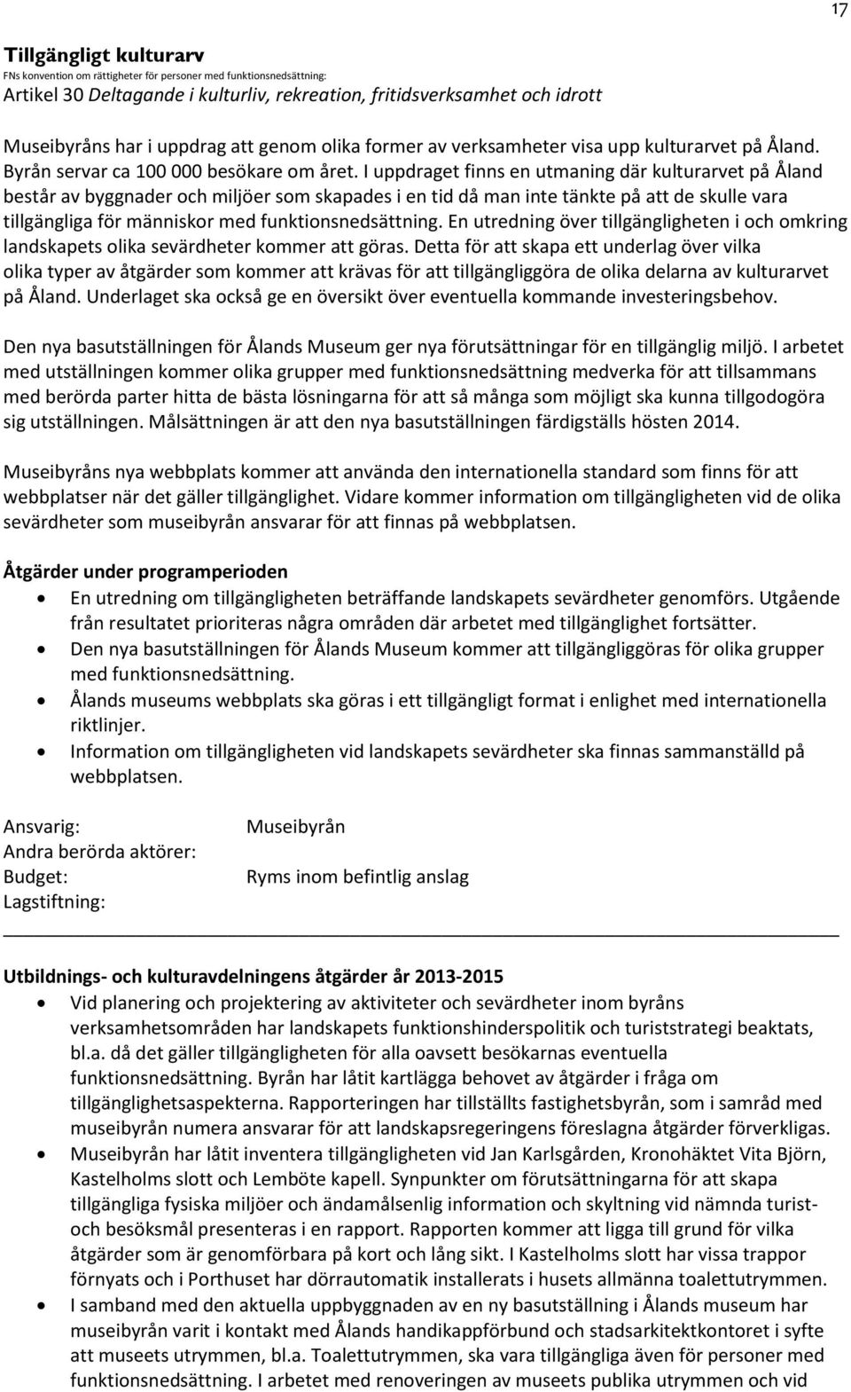 I uppdraget finns en utmaning där kulturarvet på Åland består av byggnader och miljöer som skapades i en tid då man inte tänkte på att de skulle vara tillgängliga för människor med