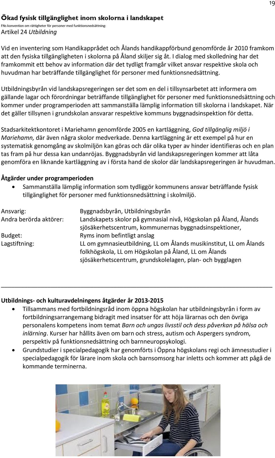 I dialog med skolledning har det framkommit ett behov av information där det tydligt framgår vilket ansvar respektive skola och huvudman har beträffande tillgänglighet för personer med