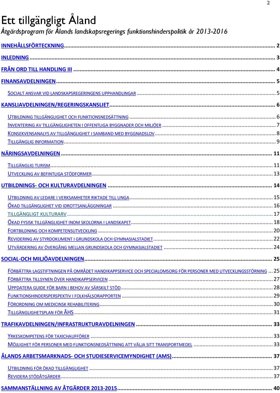 .. 6 INVENTERING AV TILLGÄNGLIGHETEN I OFFENTLIGA BYGGNADER OCH MILJÖER... 7 KONSEKVENSANALYS AV TILLGÄNGLIGHET I SAMBAND MED BYGGNADSLOV... 8 TILLGÄNGLIG INFORMATION... 9 NÄRINGSAVDELNINGEN.