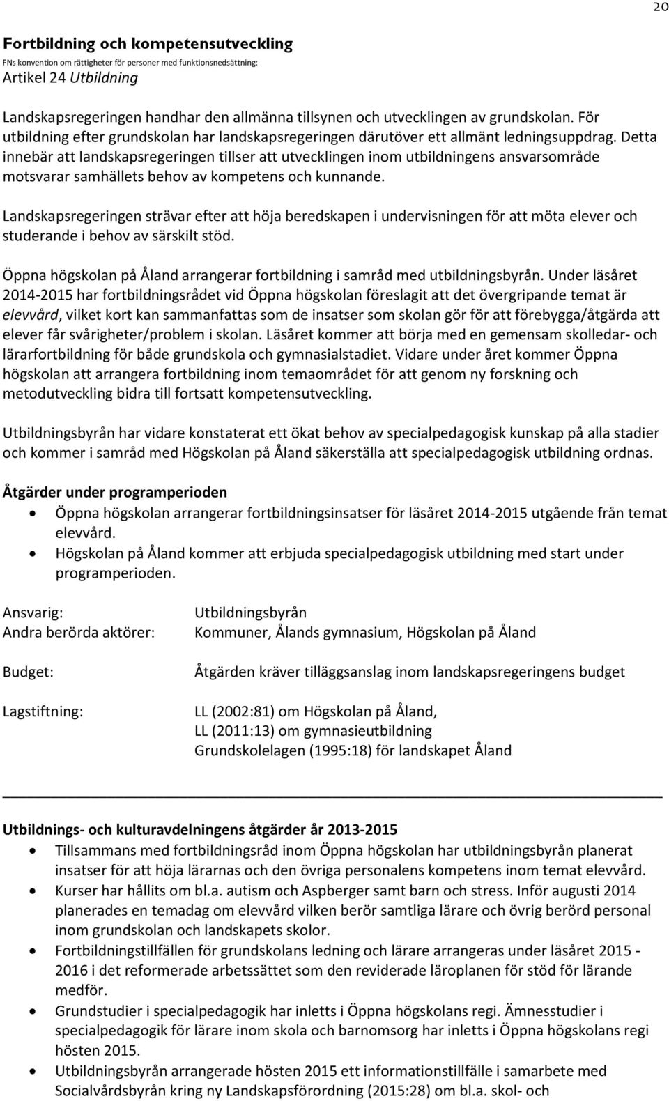 Detta innebär att landskapsregeringen tillser att utvecklingen inom utbildningens ansvarsområde motsvarar samhällets behov av kompetens och kunnande.