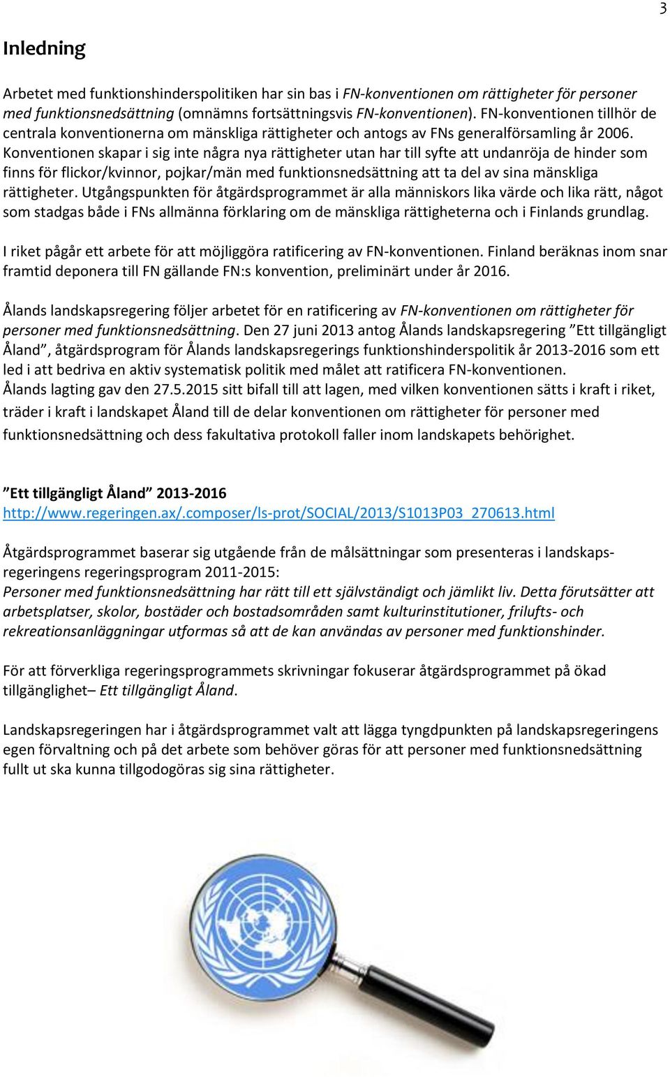 Konventionen skapar i sig inte några nya rättigheter utan har till syfte att undanröja de hinder som finns för flickor/kvinnor, pojkar/män med funktionsnedsättning att ta del av sina mänskliga