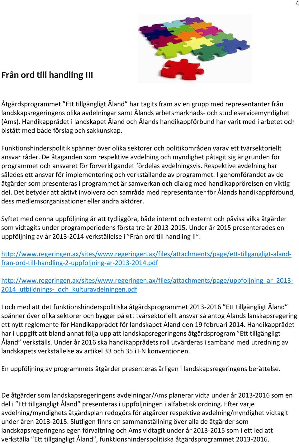 Funktionshinderspolitik spänner över olika sektorer och politikområden varav ett tvärsektoriellt ansvar råder.