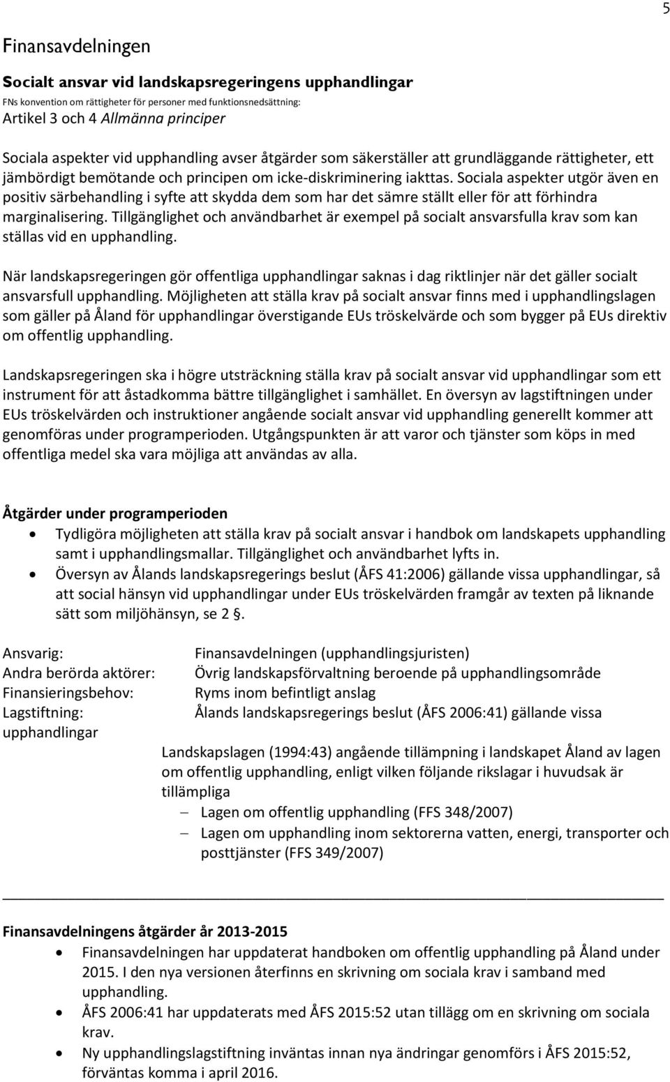 Sociala aspekter utgör även en positiv särbehandling i syfte att skydda dem som har det sämre ställt eller för att förhindra marginalisering.