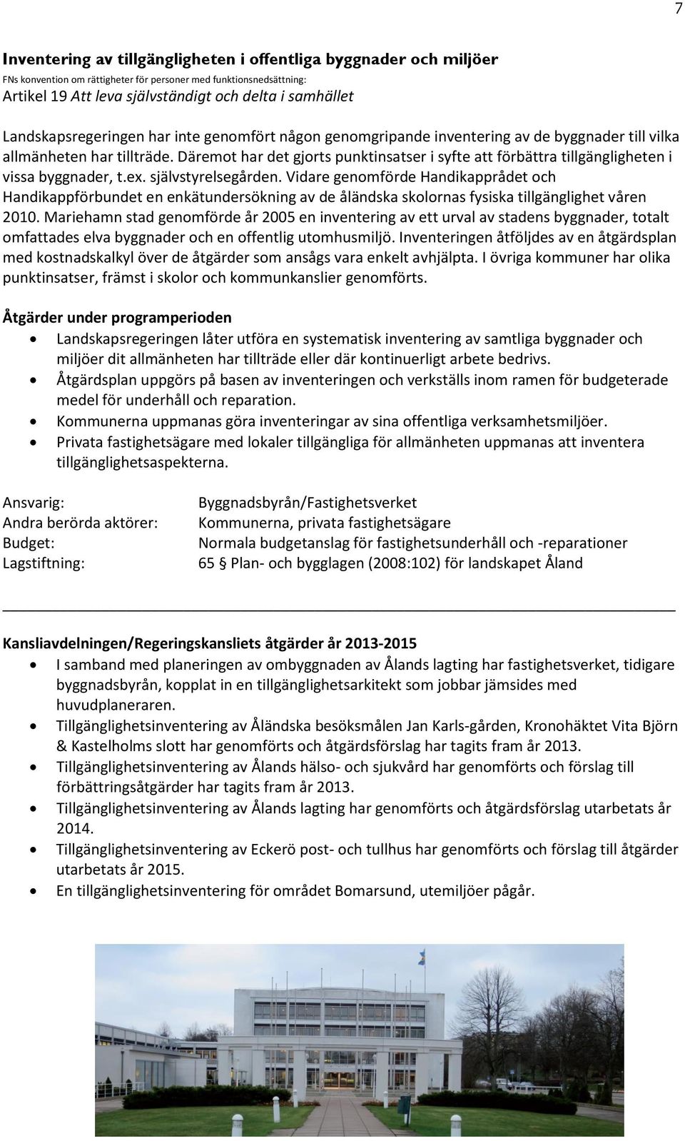 Däremot har det gjorts punktinsatser i syfte att förbättra tillgängligheten i vissa byggnader, t.ex. självstyrelsegården.