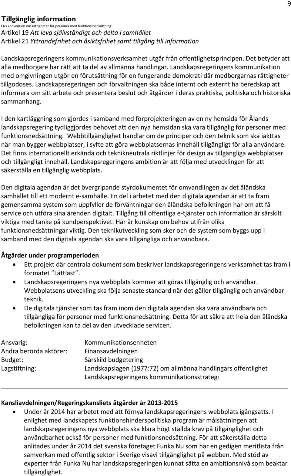 Landskapsregeringens kommunikation med omgivningen utgör en förutsättning för en fungerande demokrati där medborgarnas rättigheter tillgodoses.