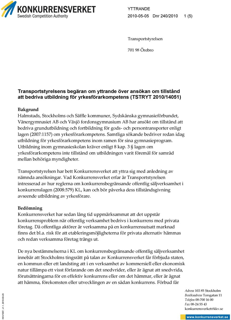 (TSTRYT 2010/14051) Bakgrund Halmstads, Stockholms och Säffle kommuner, Sydskånska gymnasieförbundet, Vänergymnasiet AB och Växjö fordonsgymnasium AB har ansökt om tillstånd att bedriva