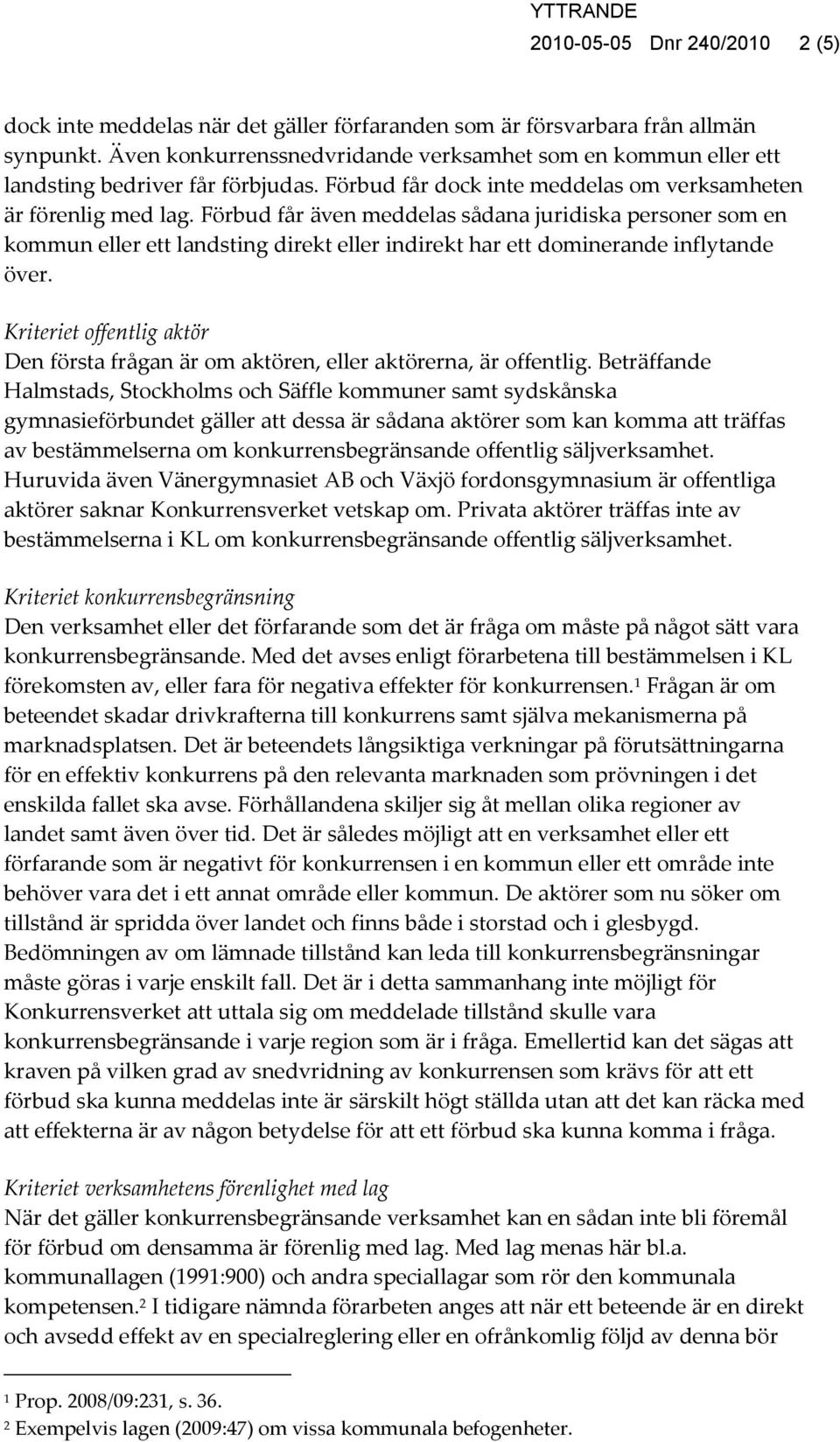 Förbud får även meddelas sådana juridiska personer som en kommun eller ett landsting direkt eller indirekt har ett dominerande inflytande över.