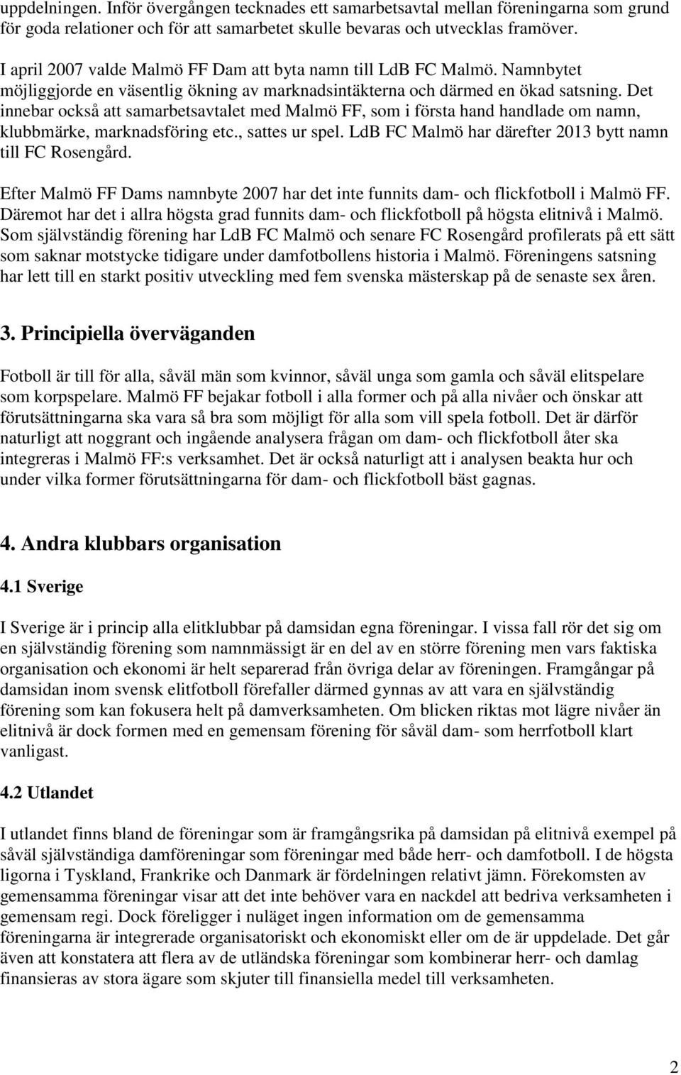 Det innebar också att samarbetsavtalet med Malmö FF, som i första hand handlade om namn, klubbmärke, marknadsföring etc., sattes ur spel. LdB FC Malmö har därefter 2013 bytt namn till FC Rosengård.