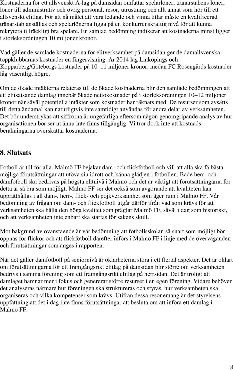 För att nå målet att vara ledande och vinna titlar måste en kvalificerad tränarstab anställas och spelarlönerna ligga på en konkurrenskraftig nivå för att kunna rekrytera tillräckligt bra spelare.