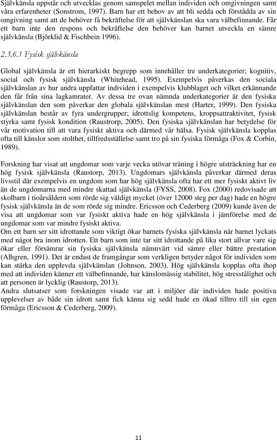 Får ett barn inte den respons och bekräftelse den behöver kan barnet utveckla en sämre självkänsla (Björklid & Fischbein 1996)