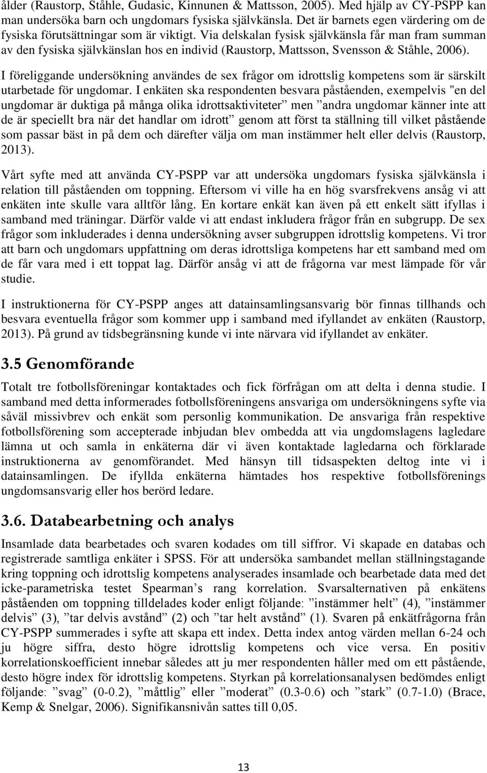 Via delskalan fysisk självkänsla får man fram summan av den fysiska självkänslan hos en individ (Raustorp, Mattsson, Svensson & Ståhle, 2006).
