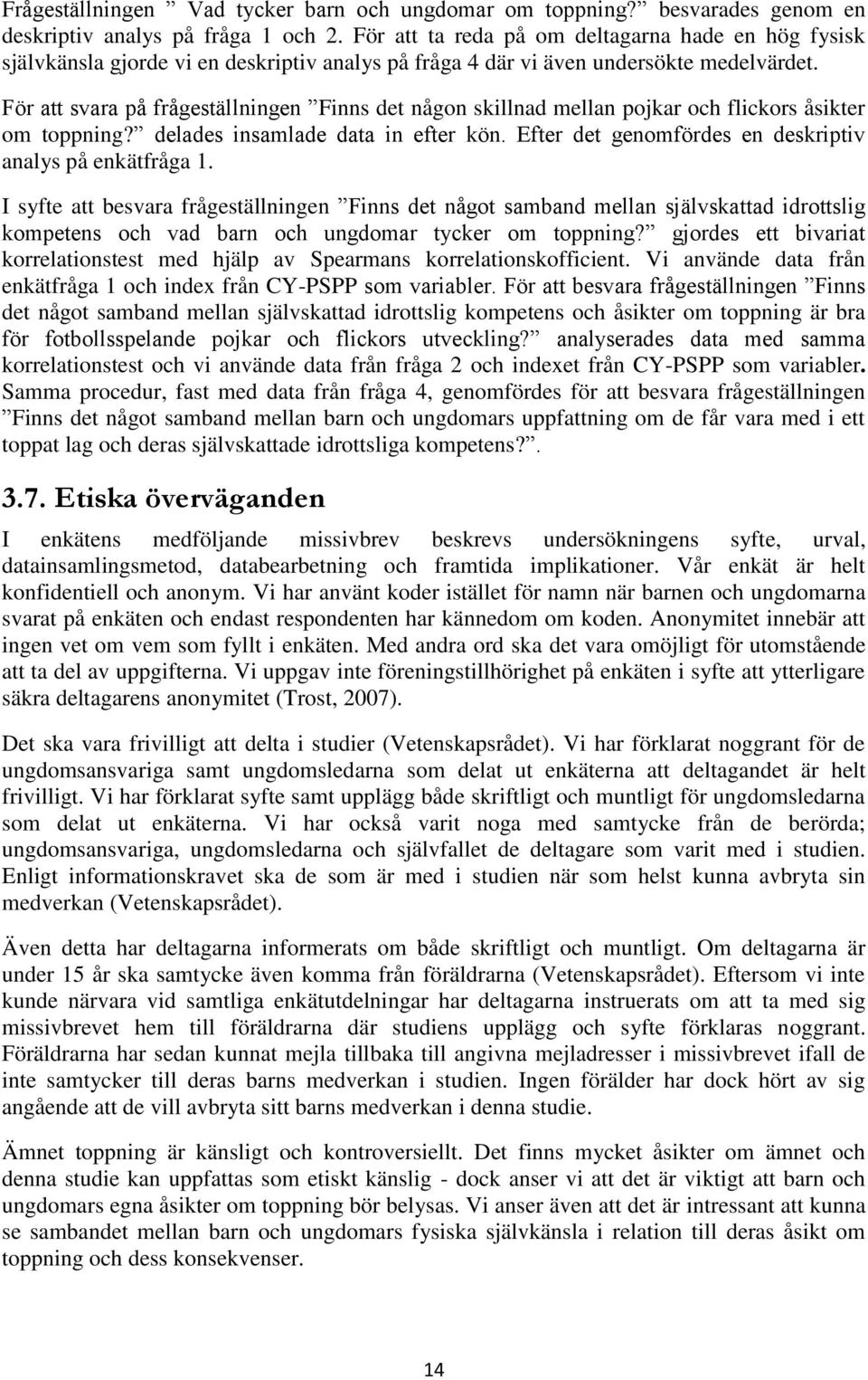 För att svara på frågeställningen Finns det någon skillnad mellan pojkar och flickors åsikter om toppning? delades insamlade data in efter kön.