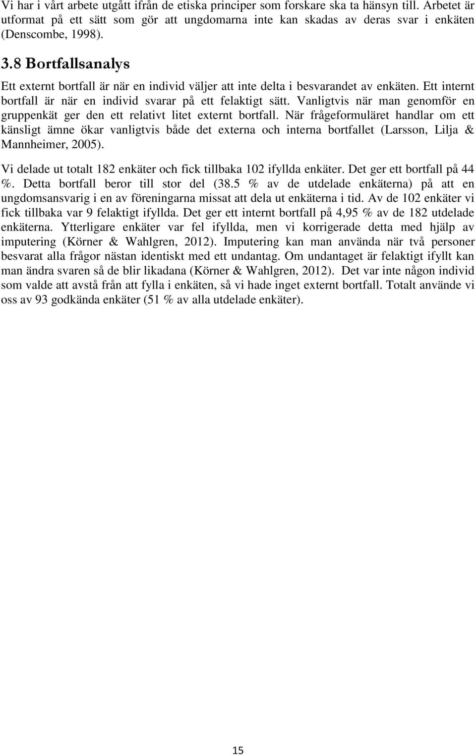 Vanligtvis när man genomför en gruppenkät ger den ett relativt litet externt bortfall.