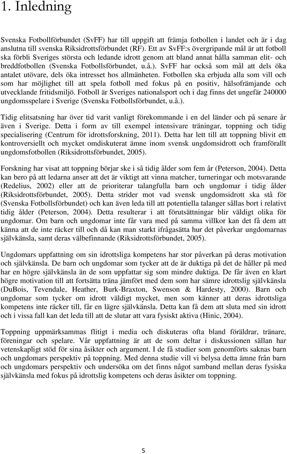 SvFF har också som mål att dels öka antalet utövare, dels öka intresset hos allmänheten.