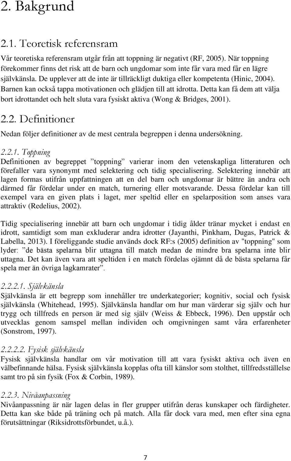 Barnen kan också tappa motivationen och glädjen till att idrotta. Detta kan få dem att välja bort idrottandet och helt sluta vara fysiskt aktiva (Wong & Bridges, 20