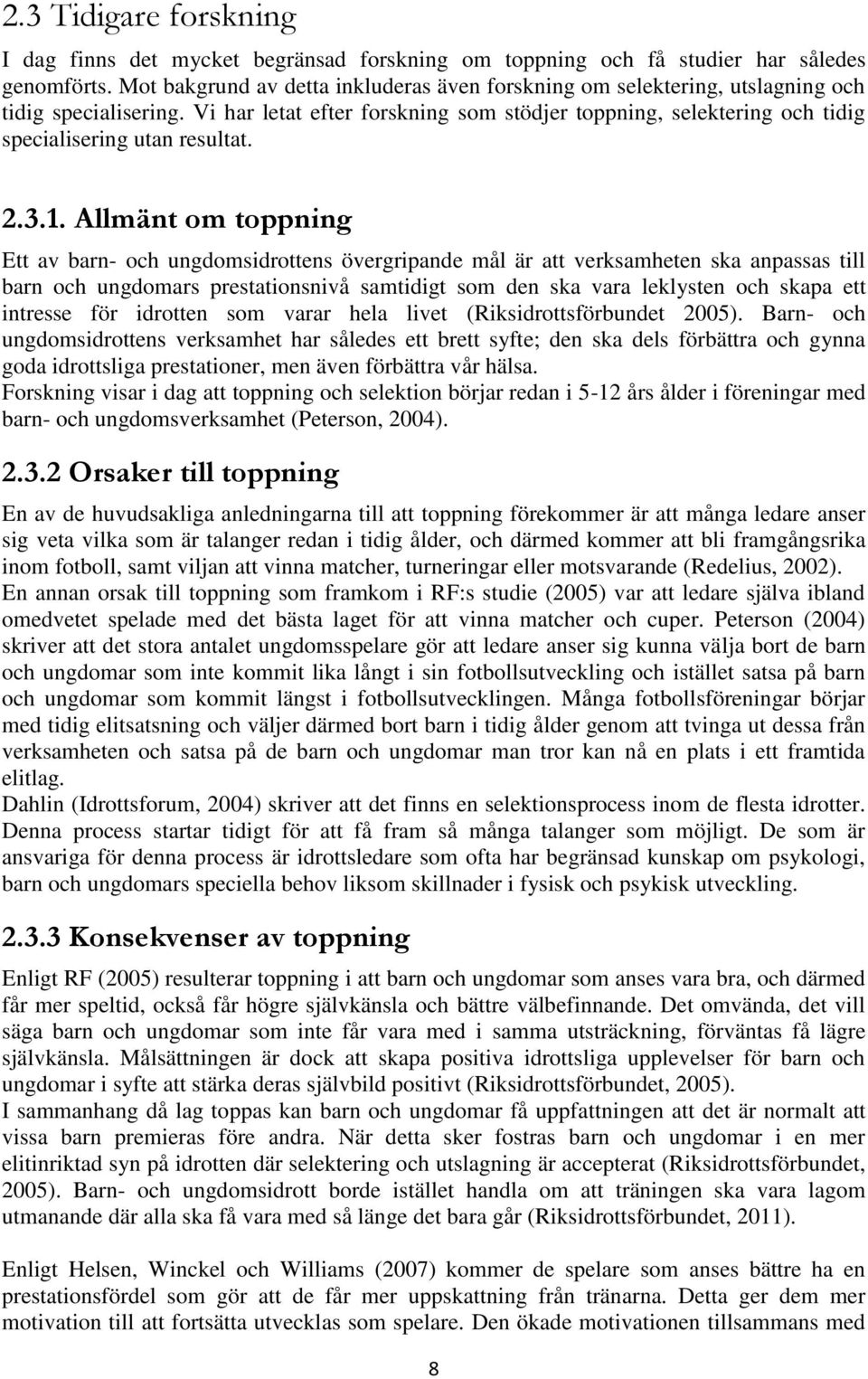 Vi har letat efter forskning som stödjer toppning, selektering och tidig specialisering utan resultat. 2.3.1.