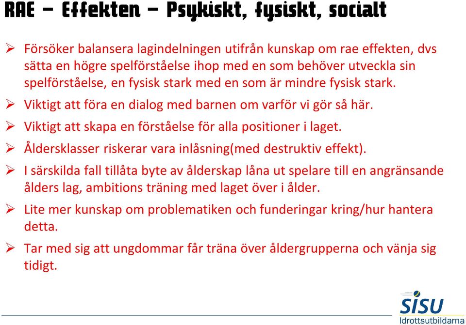 Viktigt att skapa en förståelse för alla positioner i laget. Åldersklasser riskerar vara inlåsning(med destruktiv effekt).