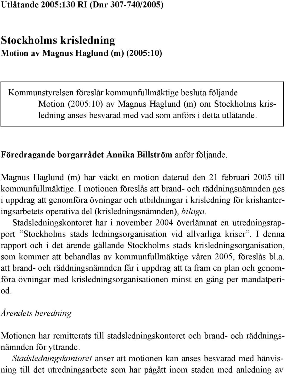 Magnus Haglund (m) har väckt en motion daterad den 21 februari 2005 till kommunfullmäktige.