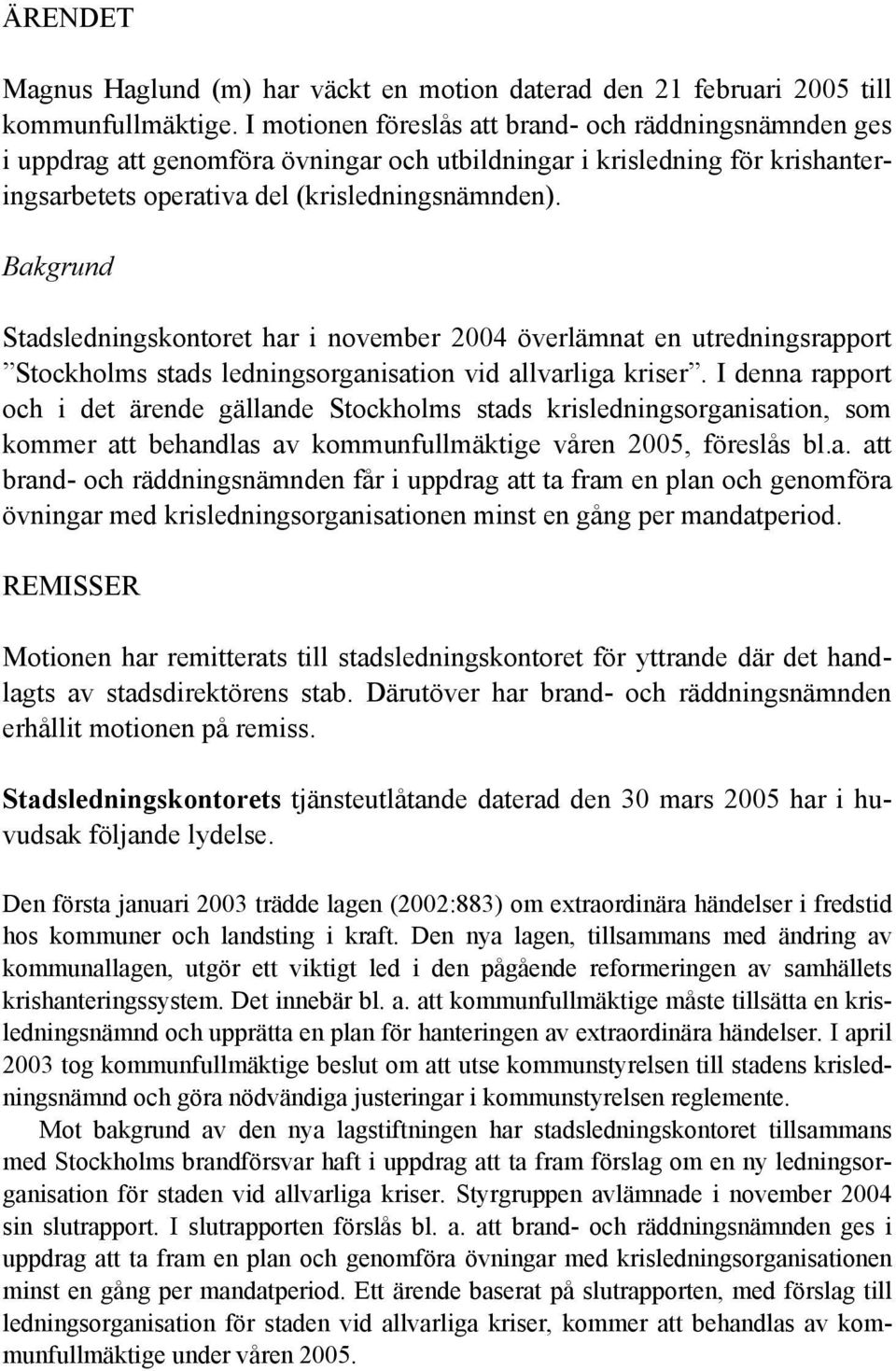 Bakgrund Stadsledningskontoret har i november 2004 överlämnat en utredningsrapport Stockholms stads ledningsorganisation vid allvarliga kriser.