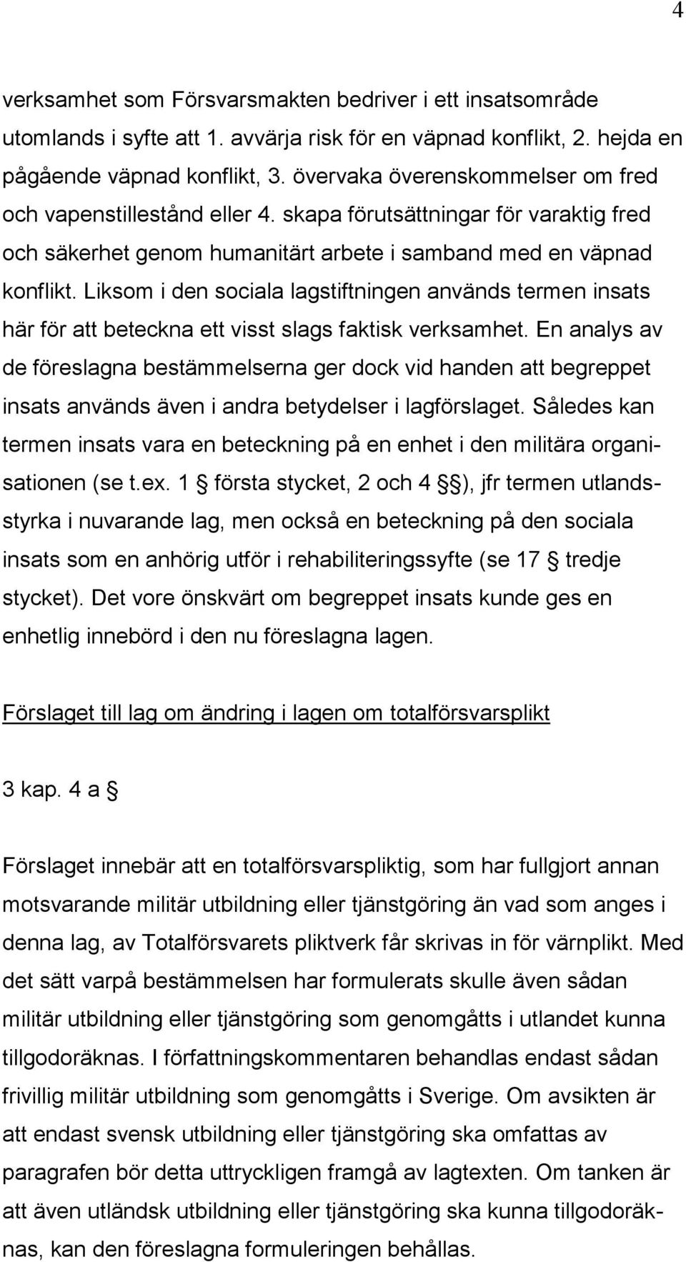 Liksom i den sociala lagstiftningen används termen insats här för att beteckna ett visst slags faktisk verksamhet.